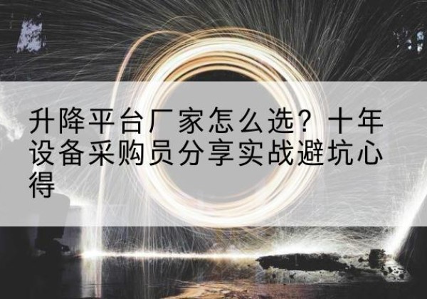丰都升降平台厂家-怎么选？十年设备采购员分享实战避坑心得